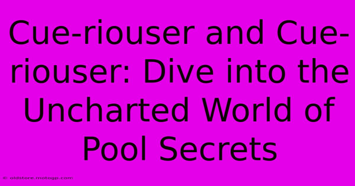 Cue-riouser And Cue-riouser: Dive Into The Uncharted World Of Pool Secrets