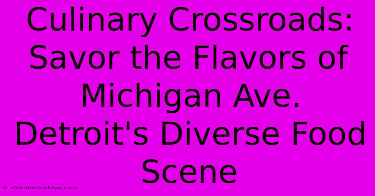 Culinary Crossroads: Savor The Flavors Of Michigan Ave. Detroit's Diverse Food Scene