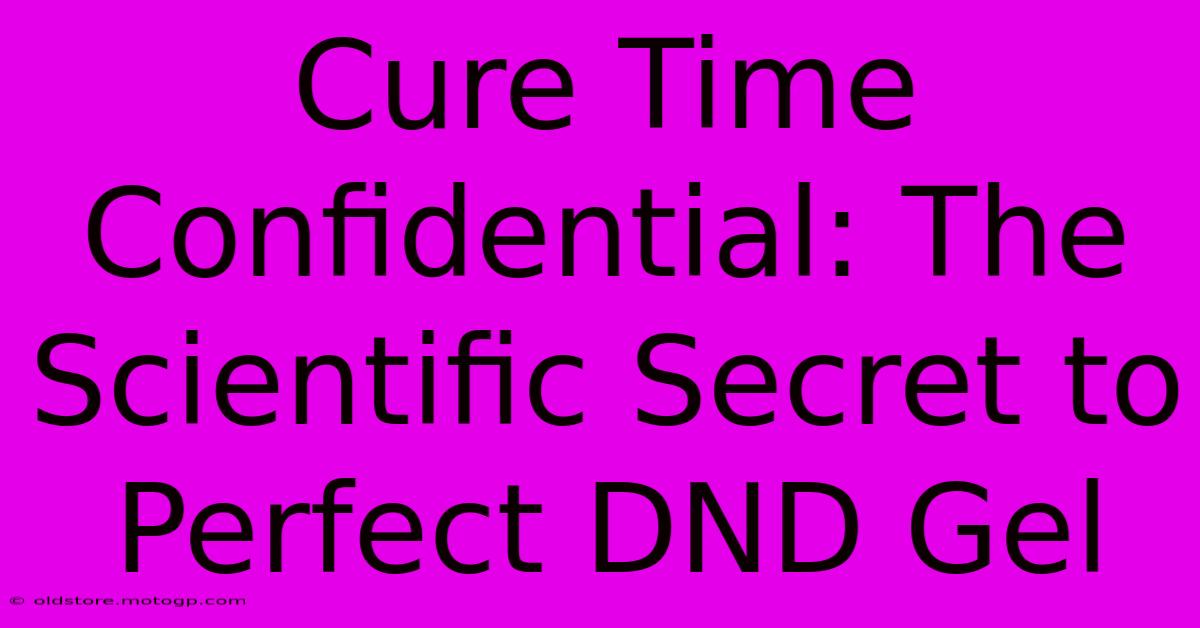 Cure Time Confidential: The Scientific Secret To Perfect DND Gel