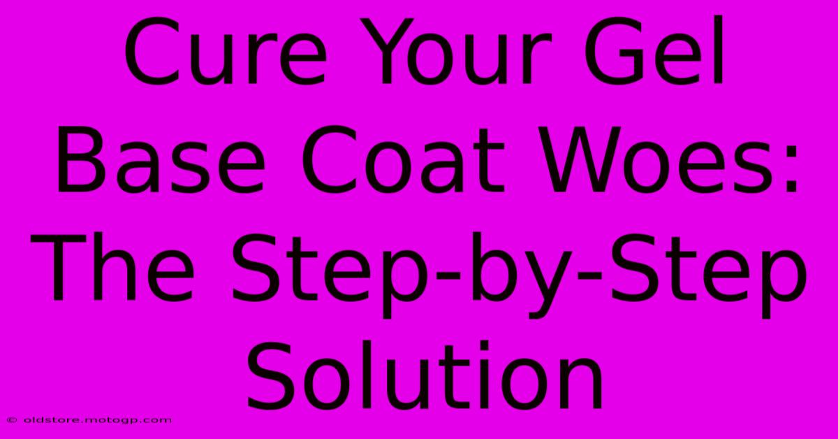 Cure Your Gel Base Coat Woes: The Step-by-Step Solution