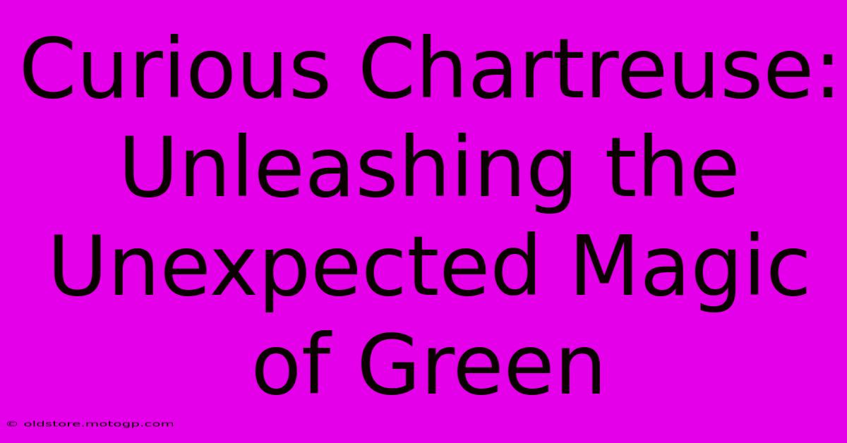 Curious Chartreuse: Unleashing The Unexpected Magic Of Green