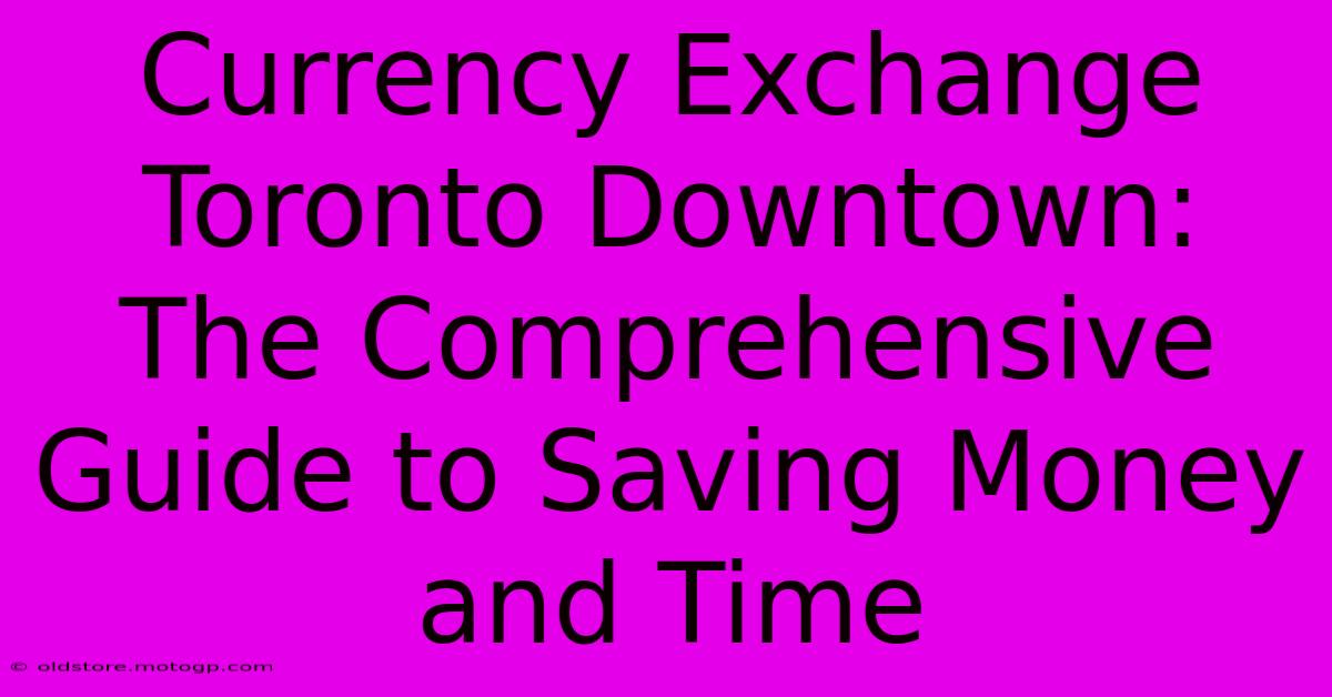 Currency Exchange Toronto Downtown: The Comprehensive Guide To Saving Money And Time