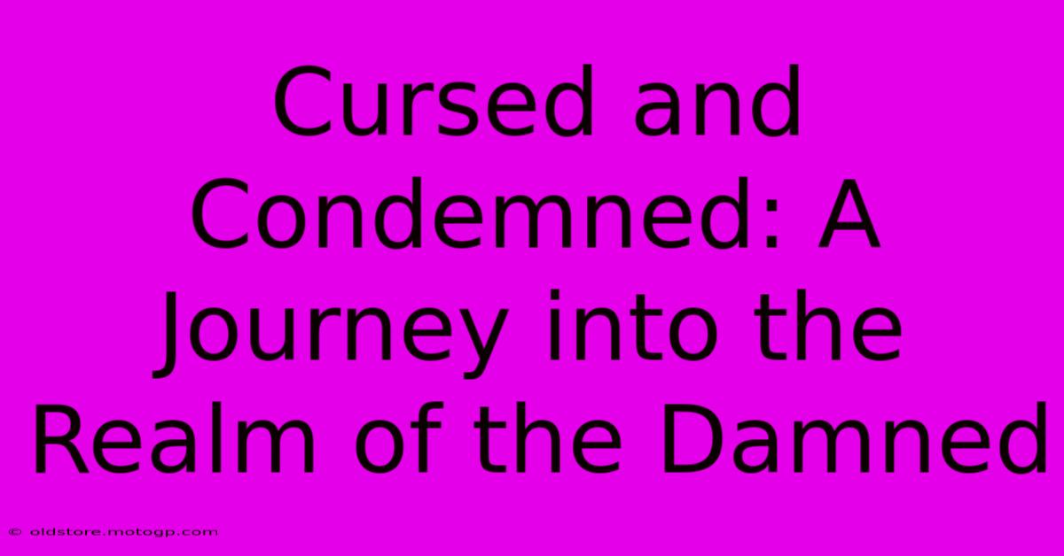 Cursed And Condemned: A Journey Into The Realm Of The Damned