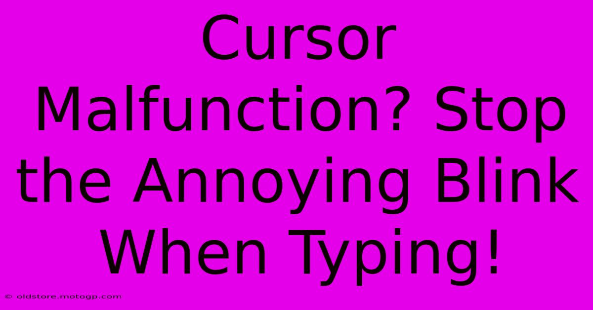 Cursor Malfunction? Stop The Annoying Blink When Typing!