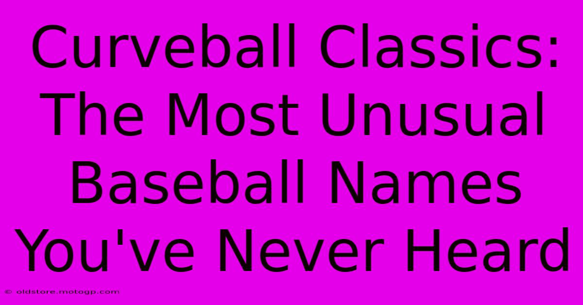 Curveball Classics: The Most Unusual Baseball Names You've Never Heard