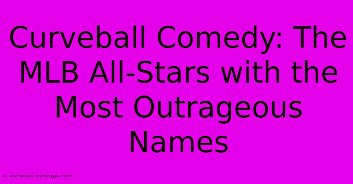 Curveball Comedy: The MLB All-Stars With The Most Outrageous Names