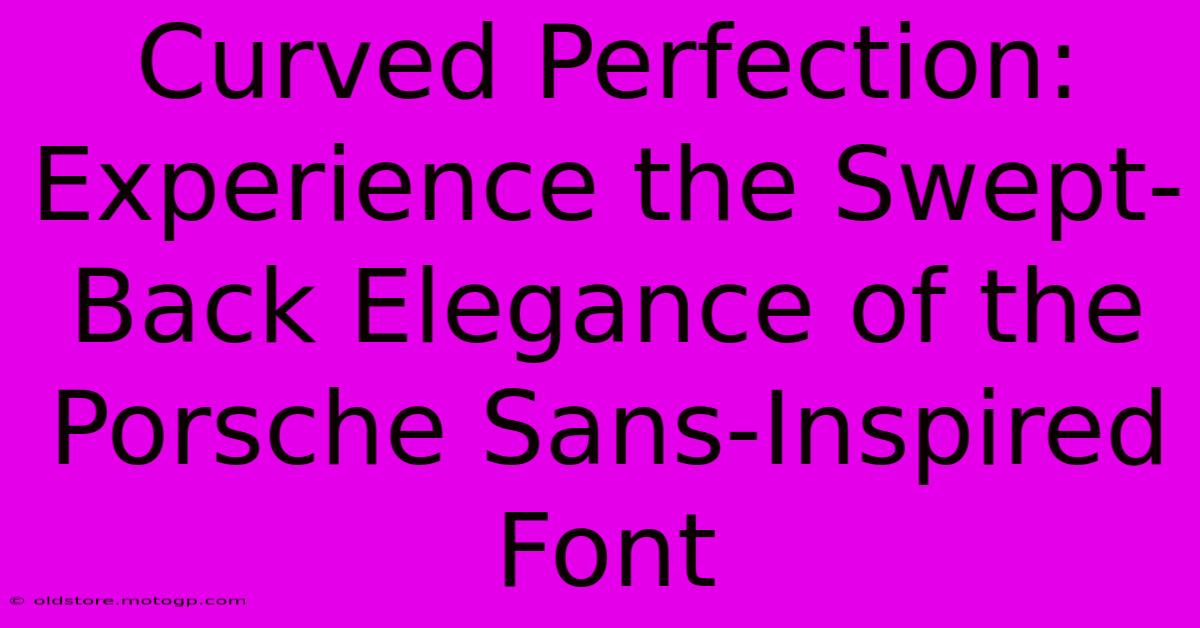 Curved Perfection: Experience The Swept-Back Elegance Of The Porsche Sans-Inspired Font