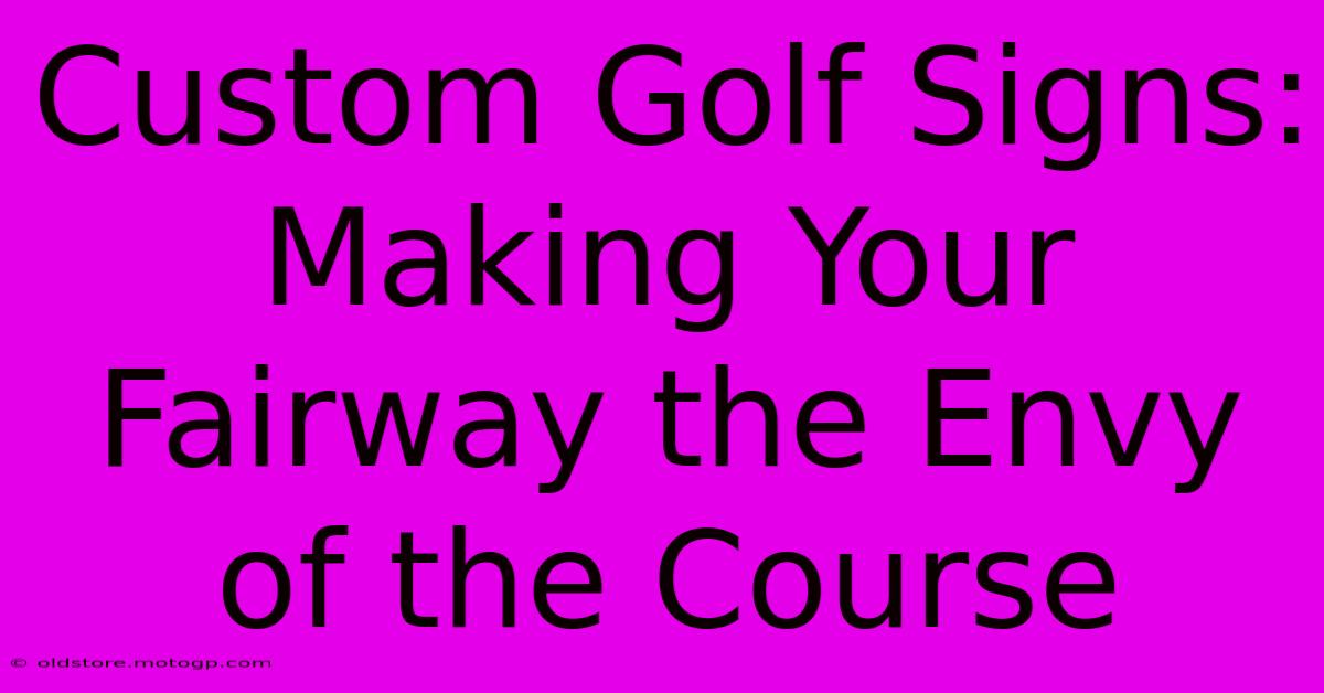 Custom Golf Signs: Making Your Fairway The Envy Of The Course