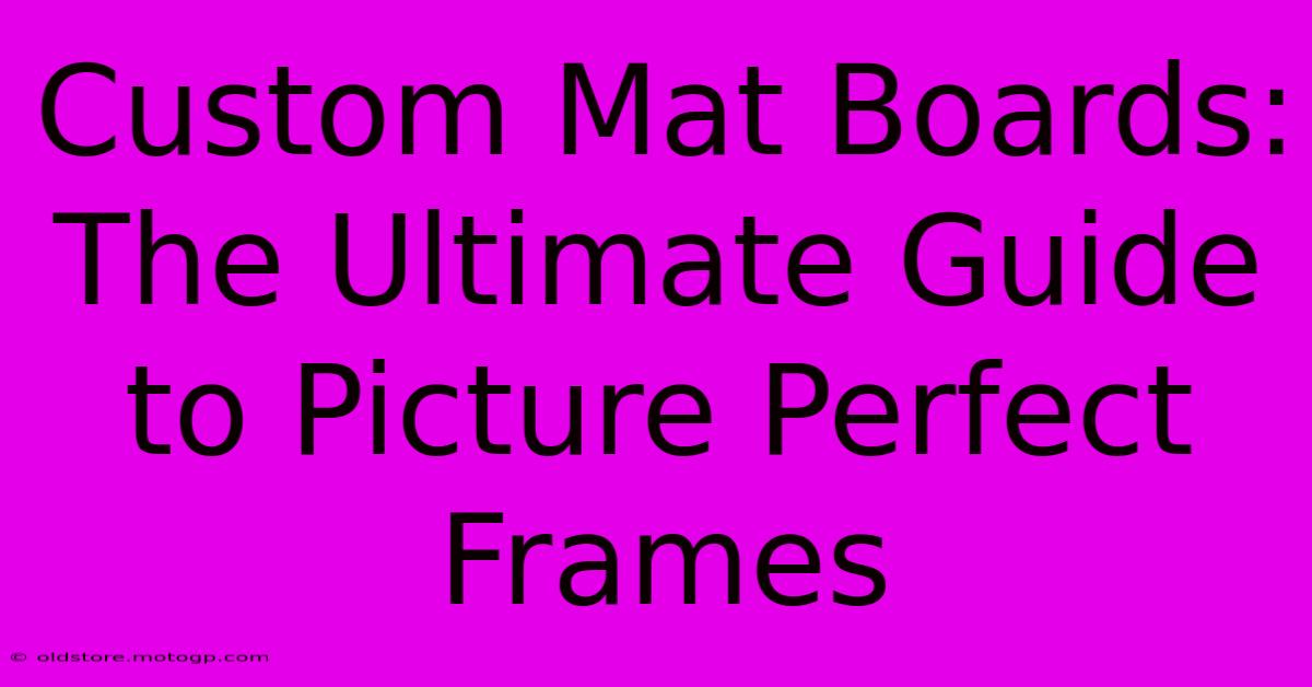 Custom Mat Boards: The Ultimate Guide To Picture Perfect Frames