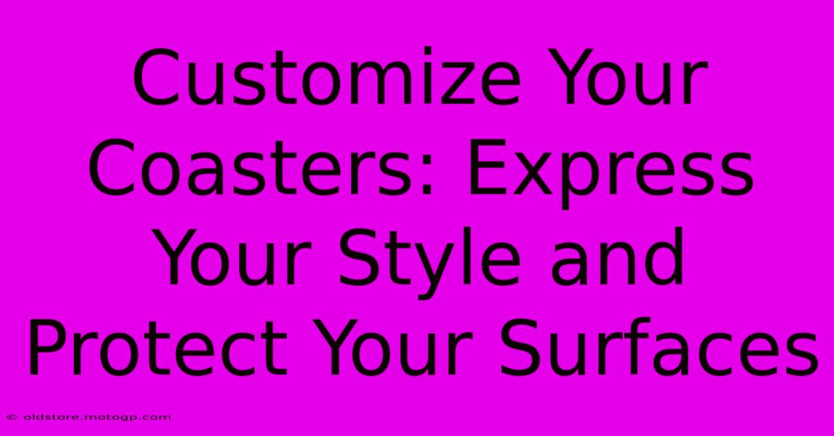 Customize Your Coasters: Express Your Style And Protect Your Surfaces