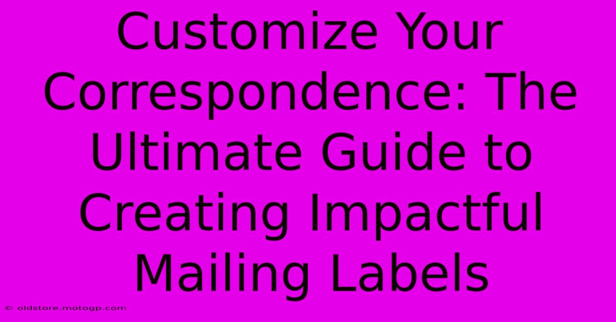 Customize Your Correspondence: The Ultimate Guide To Creating Impactful Mailing Labels