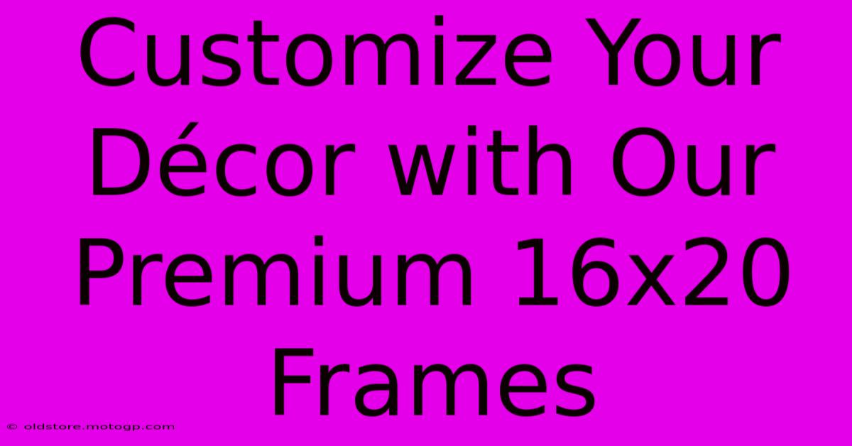 Customize Your Décor With Our Premium 16x20 Frames