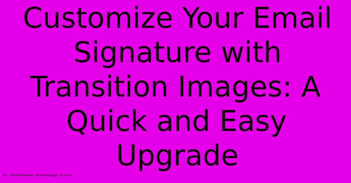 Customize Your Email Signature With Transition Images: A Quick And Easy Upgrade