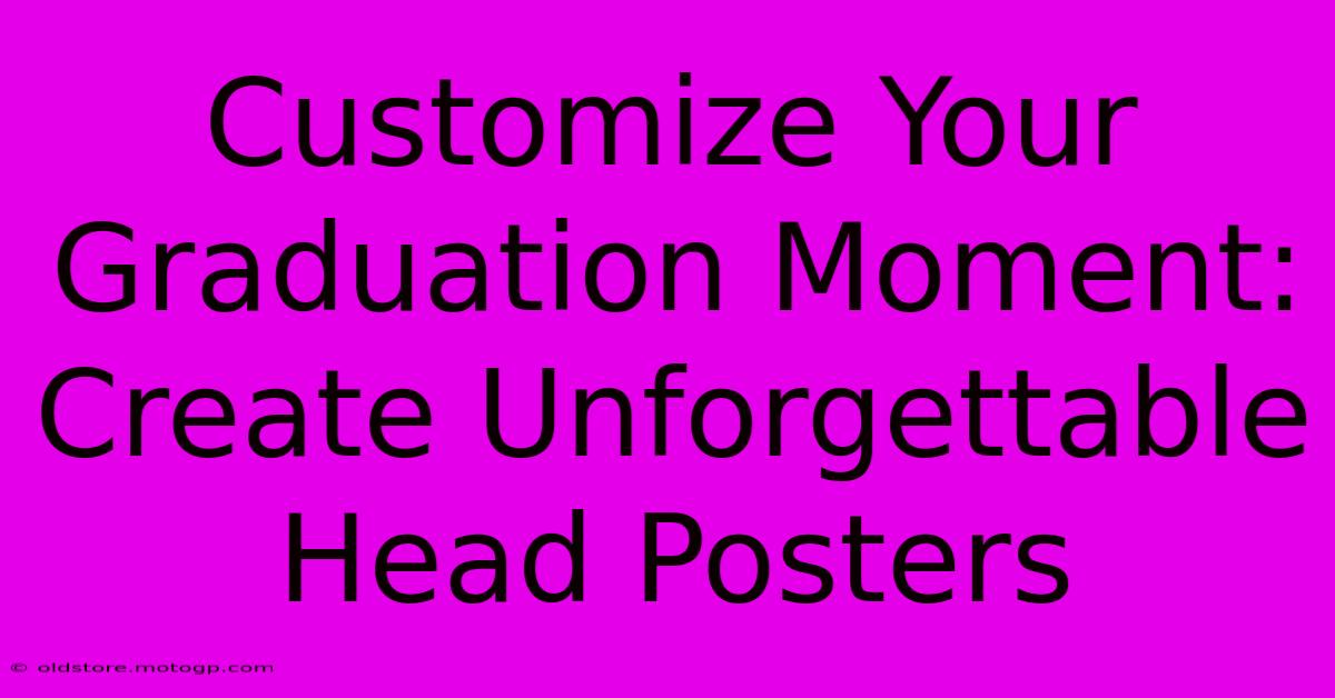 Customize Your Graduation Moment: Create Unforgettable Head Posters