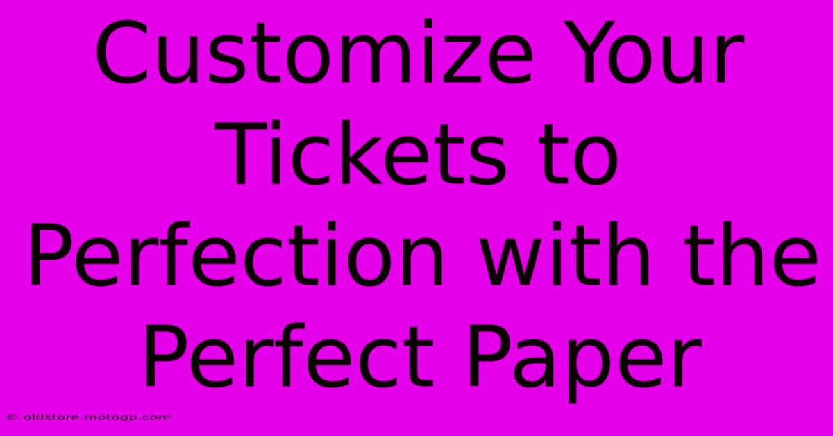 Customize Your Tickets To Perfection With The Perfect Paper