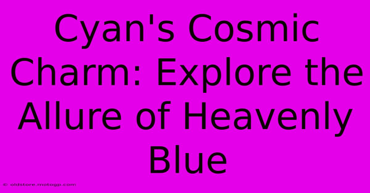 Cyan's Cosmic Charm: Explore The Allure Of Heavenly Blue