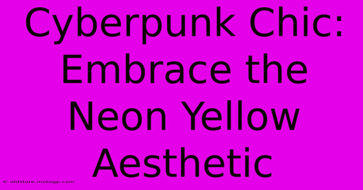 Cyberpunk Chic: Embrace The Neon Yellow Aesthetic