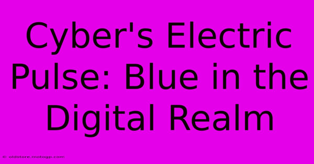 Cyber's Electric Pulse: Blue In The Digital Realm