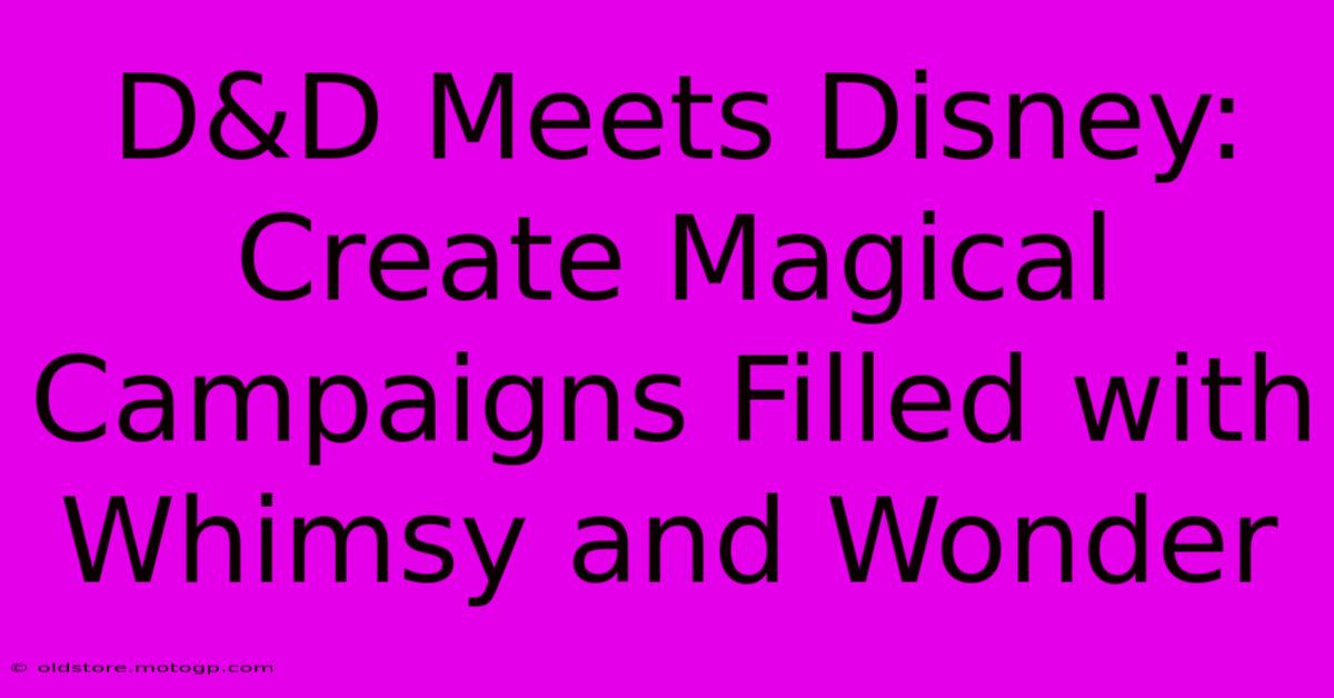 D&D Meets Disney: Create Magical Campaigns Filled With Whimsy And Wonder