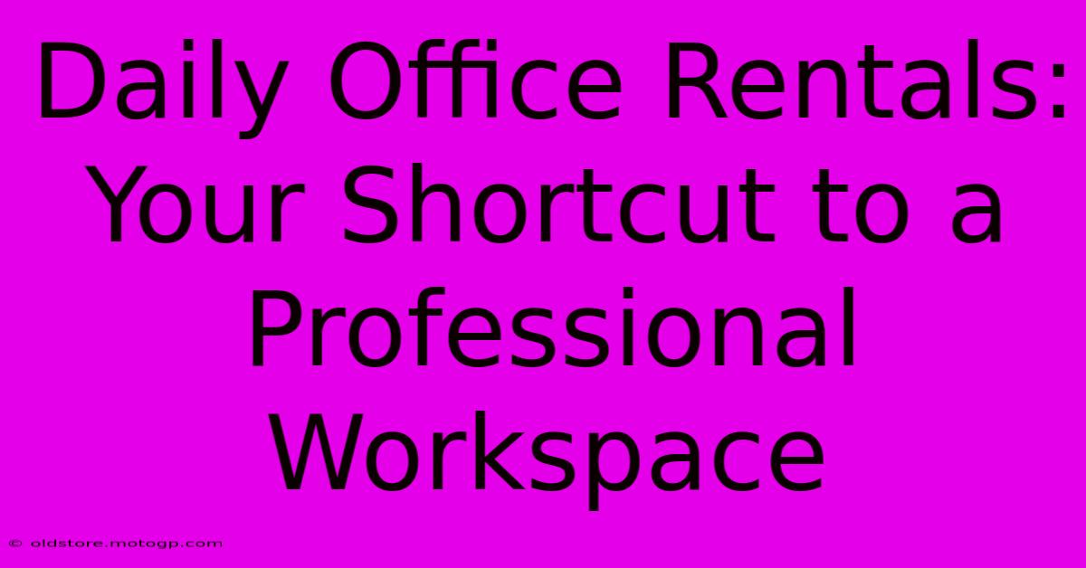 Daily Office Rentals: Your Shortcut To A Professional Workspace