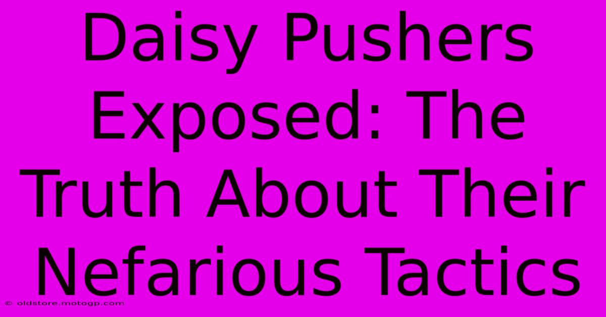 Daisy Pushers Exposed: The Truth About Their Nefarious Tactics