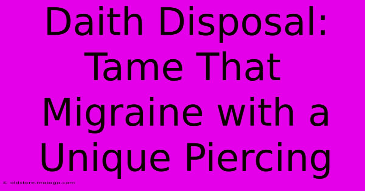 Daith Disposal: Tame That Migraine With A Unique Piercing