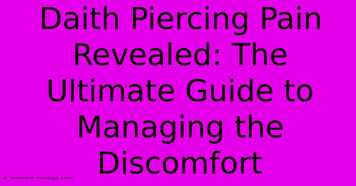 Daith Piercing Pain Revealed: The Ultimate Guide To Managing The Discomfort