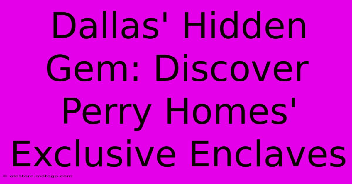 Dallas' Hidden Gem: Discover Perry Homes' Exclusive Enclaves