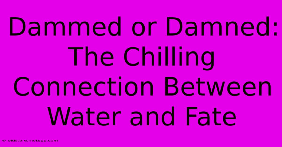 Dammed Or Damned: The Chilling Connection Between Water And Fate