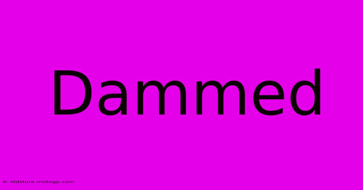 Dammed