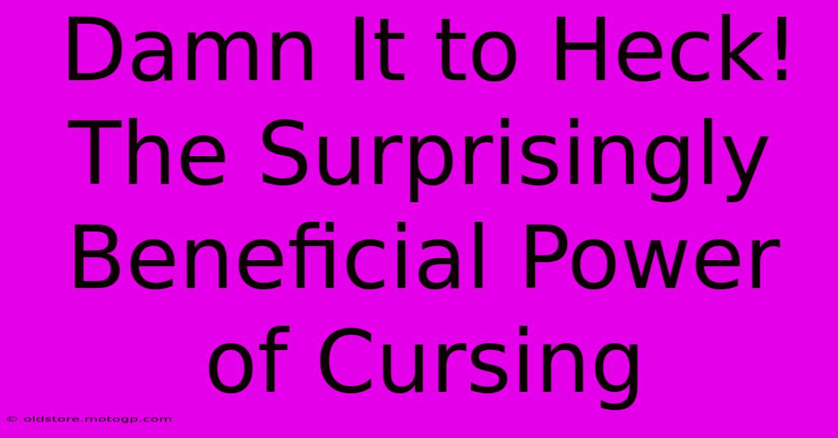 Damn It To Heck! The Surprisingly Beneficial Power Of Cursing