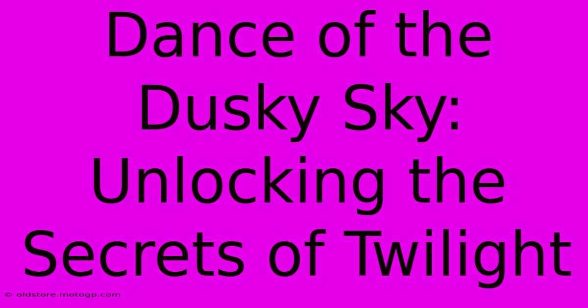 Dance Of The Dusky Sky: Unlocking The Secrets Of Twilight