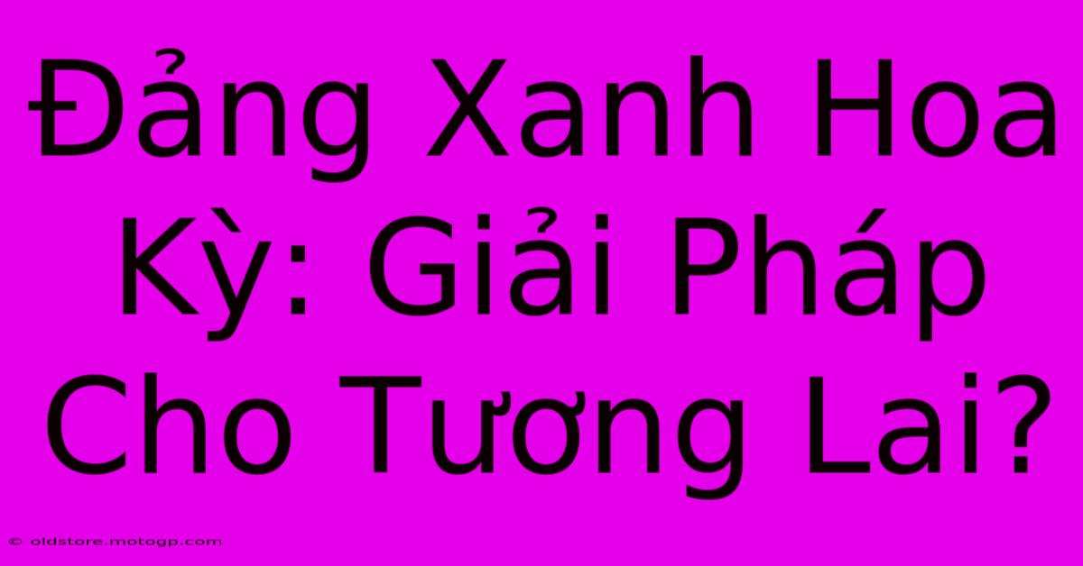 Đảng Xanh Hoa Kỳ: Giải Pháp Cho Tương Lai?