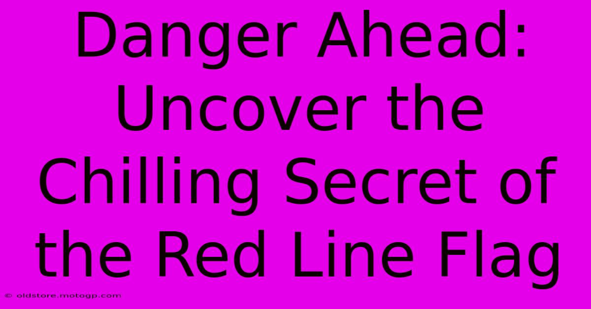 Danger Ahead: Uncover The Chilling Secret Of The Red Line Flag