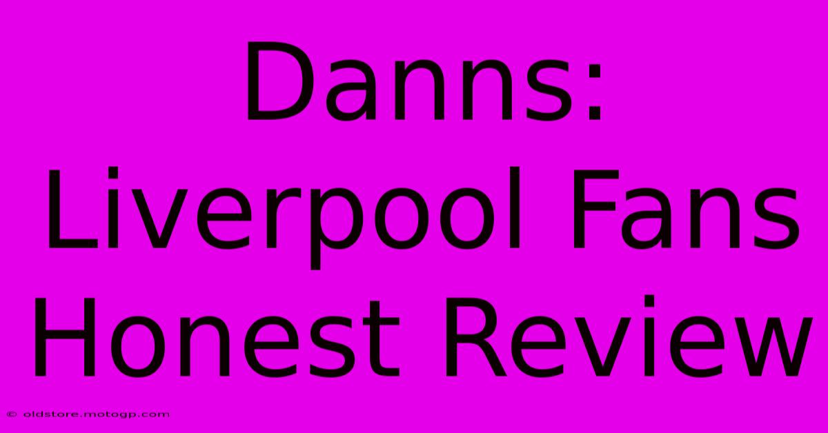 Danns: Liverpool Fans Honest Review