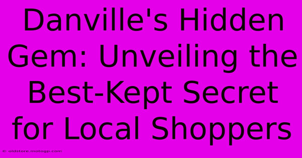 Danville's Hidden Gem: Unveiling The Best-Kept Secret For Local Shoppers