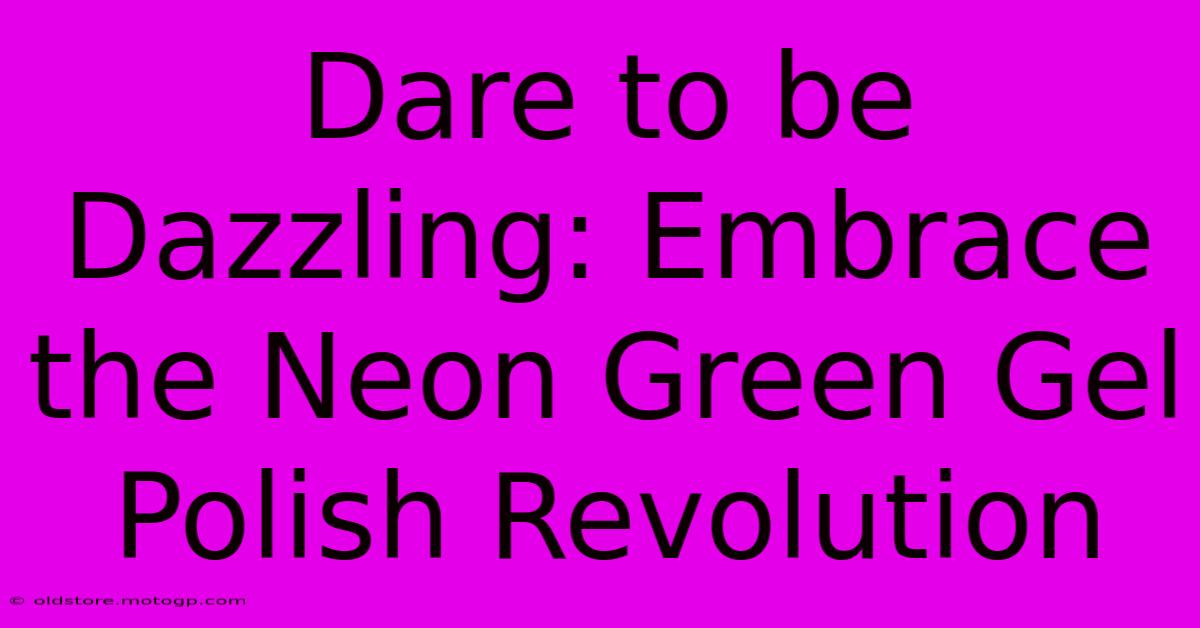 Dare To Be Dazzling: Embrace The Neon Green Gel Polish Revolution