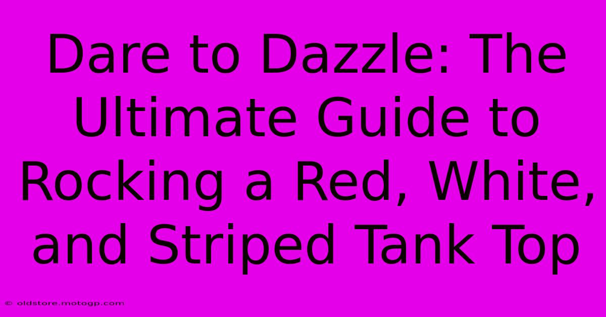 Dare To Dazzle: The Ultimate Guide To Rocking A Red, White, And Striped Tank Top