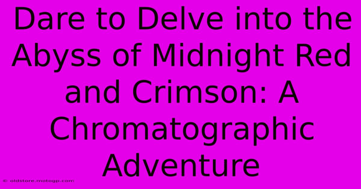 Dare To Delve Into The Abyss Of Midnight Red And Crimson: A Chromatographic Adventure