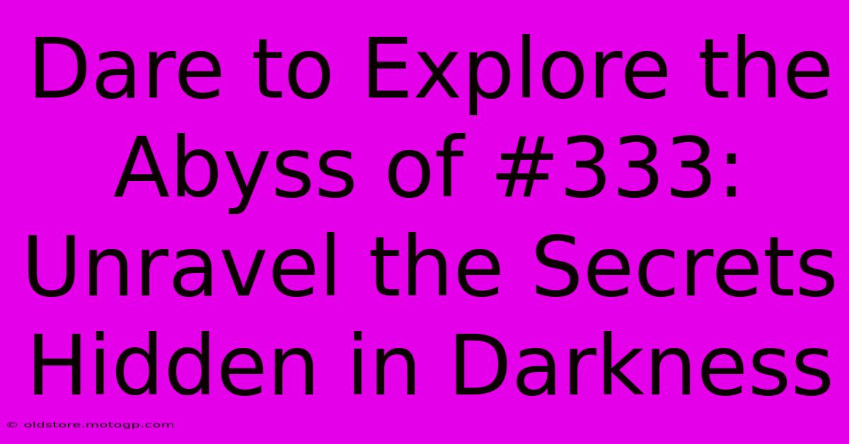 Dare To Explore The Abyss Of #333: Unravel The Secrets Hidden In Darkness