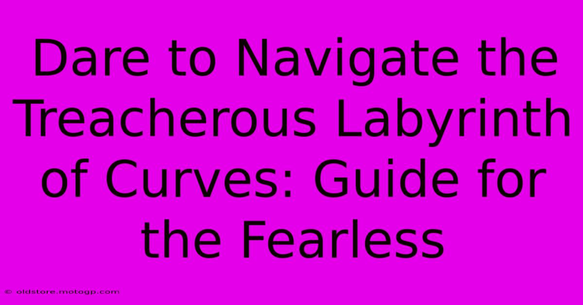 Dare To Navigate The Treacherous Labyrinth Of Curves: Guide For The Fearless