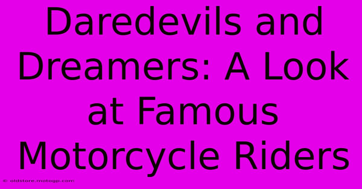 Daredevils And Dreamers: A Look At Famous Motorcycle Riders