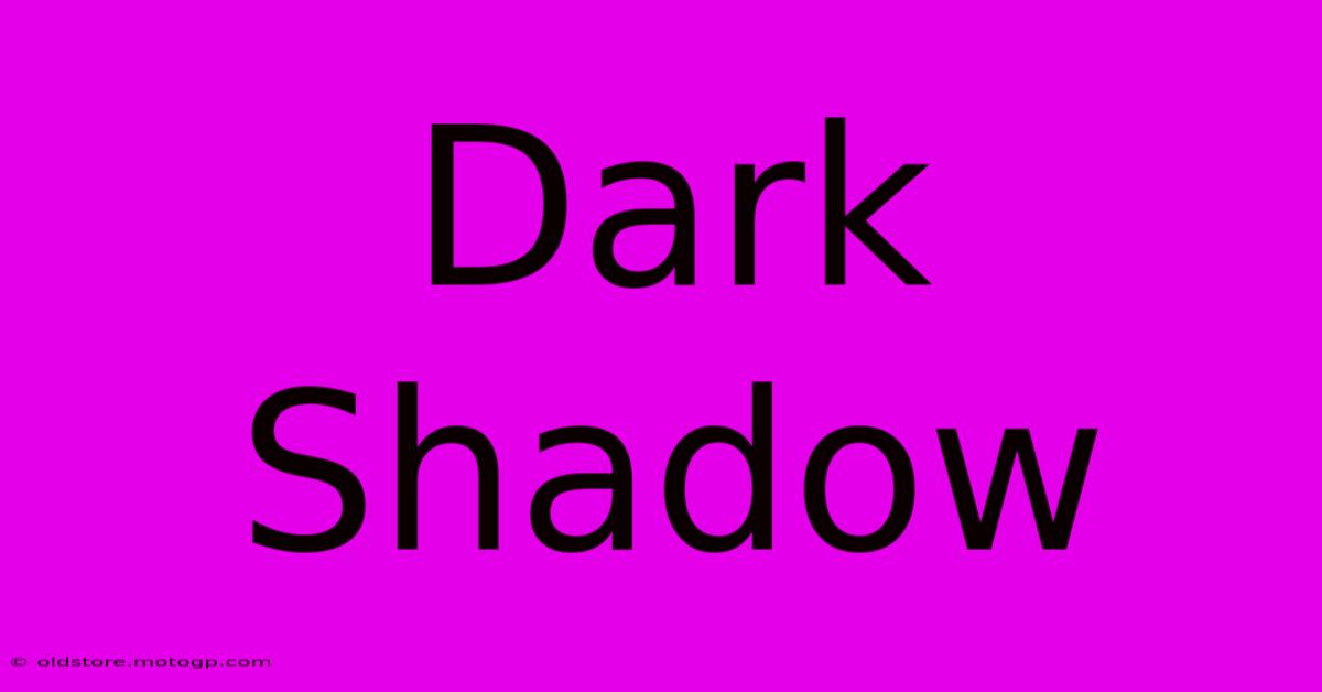 Dark Shadow