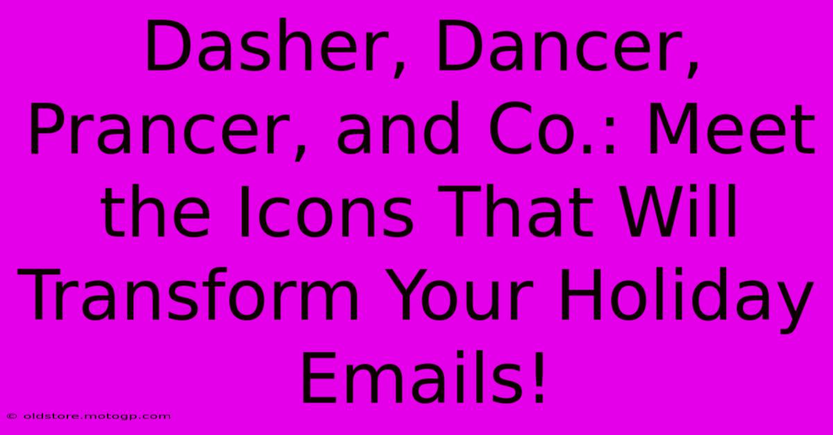 Dasher, Dancer, Prancer, And Co.: Meet The Icons That Will Transform Your Holiday Emails!