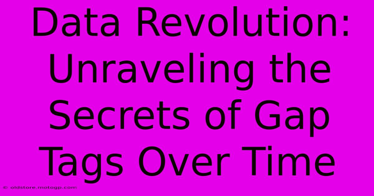 Data Revolution: Unraveling The Secrets Of Gap Tags Over Time