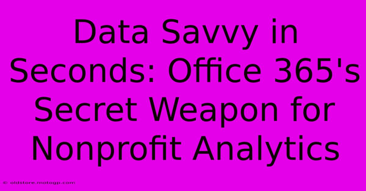 Data Savvy In Seconds: Office 365's Secret Weapon For Nonprofit Analytics