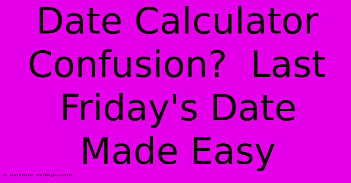 Date Calculator Confusion?  Last Friday's Date Made Easy