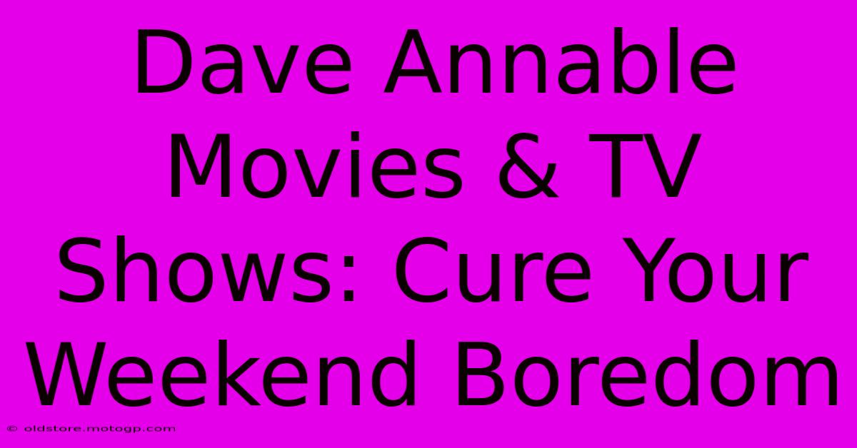 Dave Annable Movies & TV Shows: Cure Your Weekend Boredom