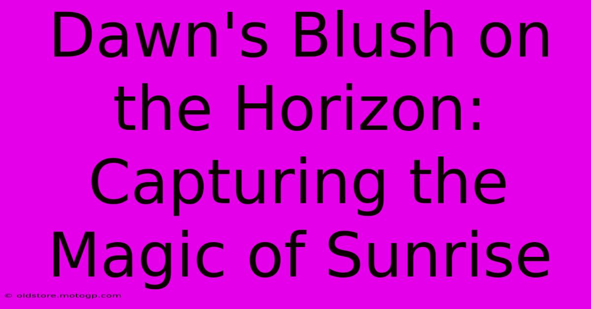 Dawn's Blush On The Horizon: Capturing The Magic Of Sunrise