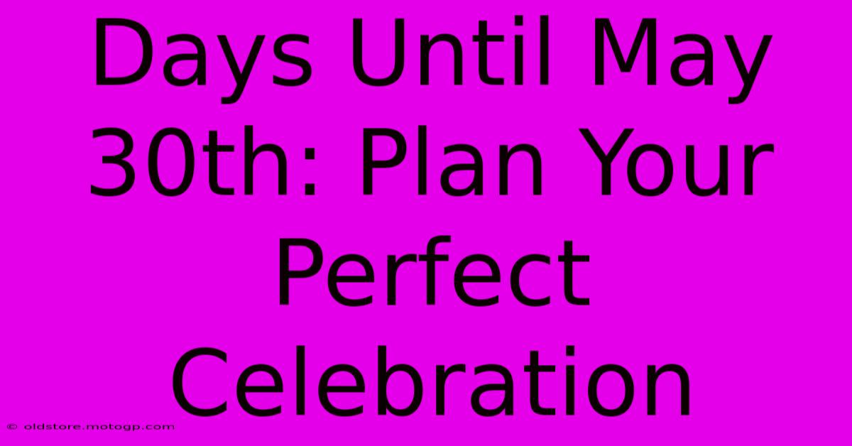 Days Until May 30th: Plan Your Perfect Celebration